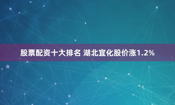股票配资十大排名 湖北宜化股价涨1.2%