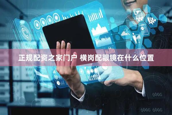 正规配资之家门户 横岗配眼镜在什么位置