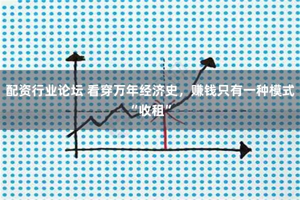 配资行业论坛 看穿万年经济史，赚钱只有一种模式“收租”